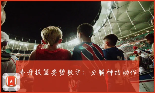 乔丹投篮姿势教学:分解神的动作