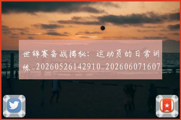 世锦赛备战揭秘:运动员的日常训练_20260526142910_20260607160705