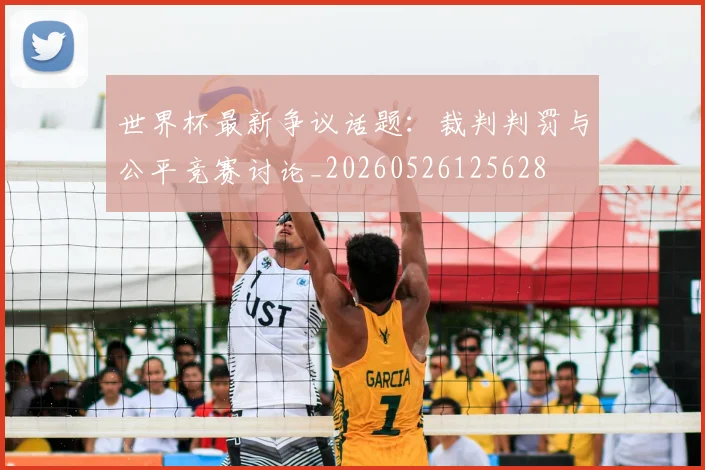 世界杯最新争议话题:裁判判罚与公平竞赛讨论_20260526125628